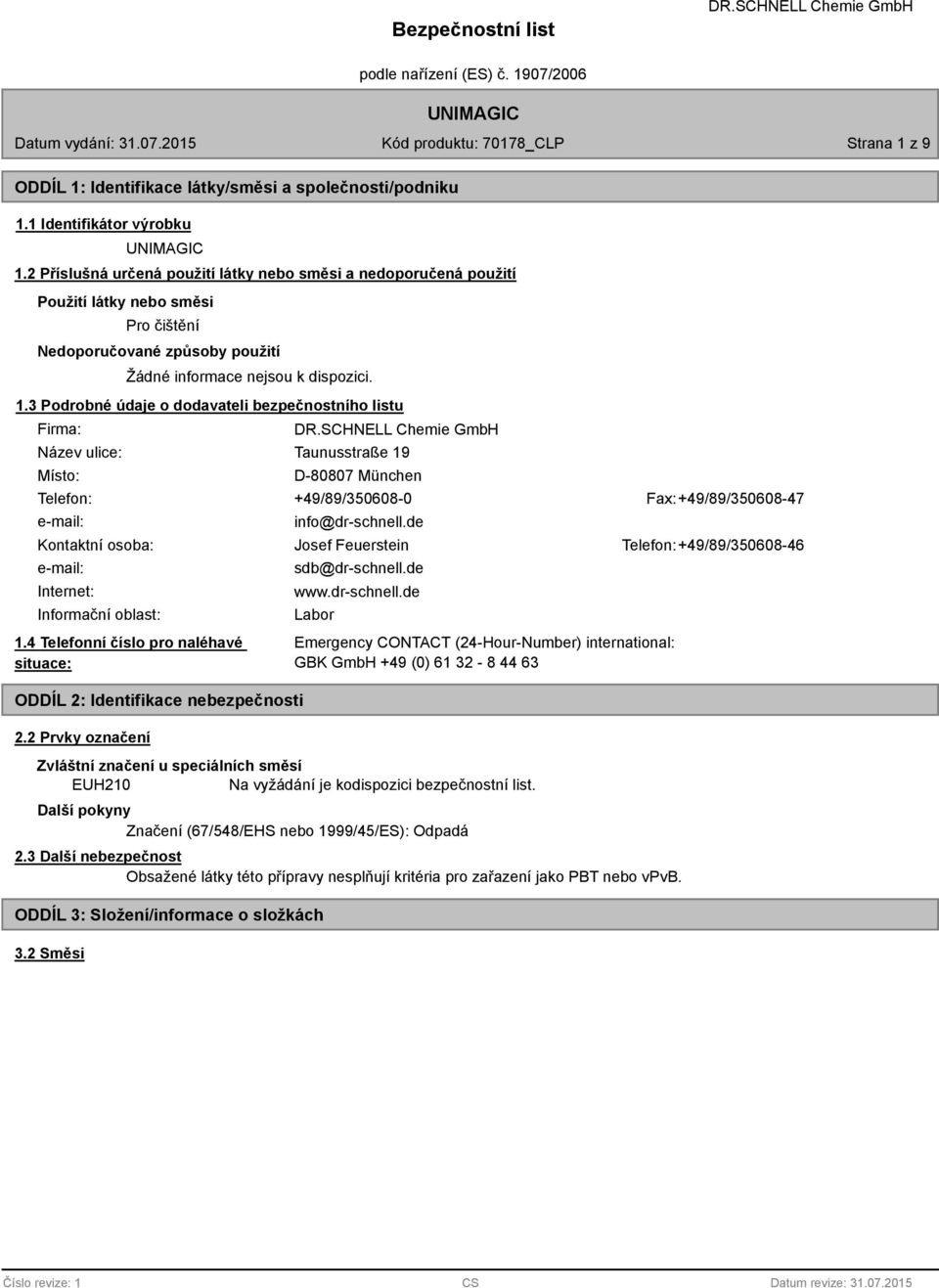 3 Podrobné údaje o dodavateli bezpečnostního listu Firma: Název ulice: Místo: Taunusstraße 19 D-80807 München Telefon: +49/89/350608-0 Fax: +49/89/350608-47 e-mail: info@dr-schnell.