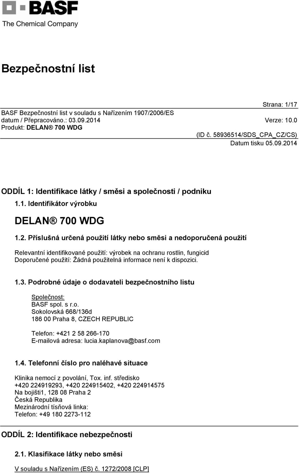 dispozici. 1.3. Podrobné údaje o dodavateli bezpečnostního listu Společnost: BASF spol. s r.o. Sokolovská 668/136d 186 00 Praha 8, CZECH REPUBLIC Telefon: +421 2 58 266-170 E-mailová adresa: lucia.