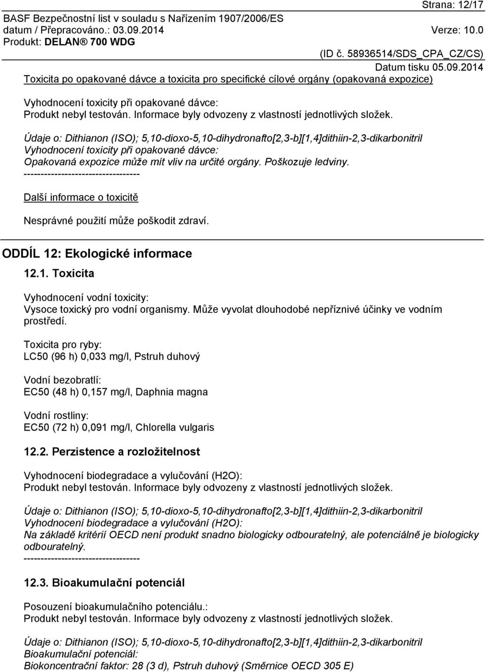 Údaje o: Dithianon (ISO); 5,10-dioxo-5,10-dihydronafto[2,3-b][1,4]dithiin-2,3-dikarbonitril Vyhodnocení toxicity při opakované dávce: Opakovaná expozice může mít vliv na určité orgány.