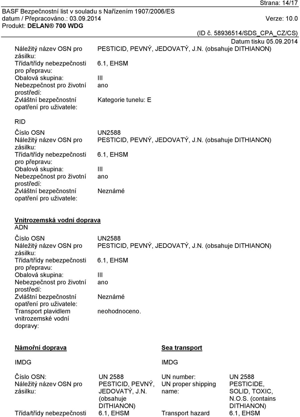 Třída/třídy nebezpečnosti pro přepravu: Obalová skupina: Nebezpečnost pro životní prostředí: Zvláštní bezpečnostní opatření pro uživatele: UN2588 PESTICID, PEVNÝ, JEDOVATÝ, J.N. (obsahuje DITHIANON) 6.