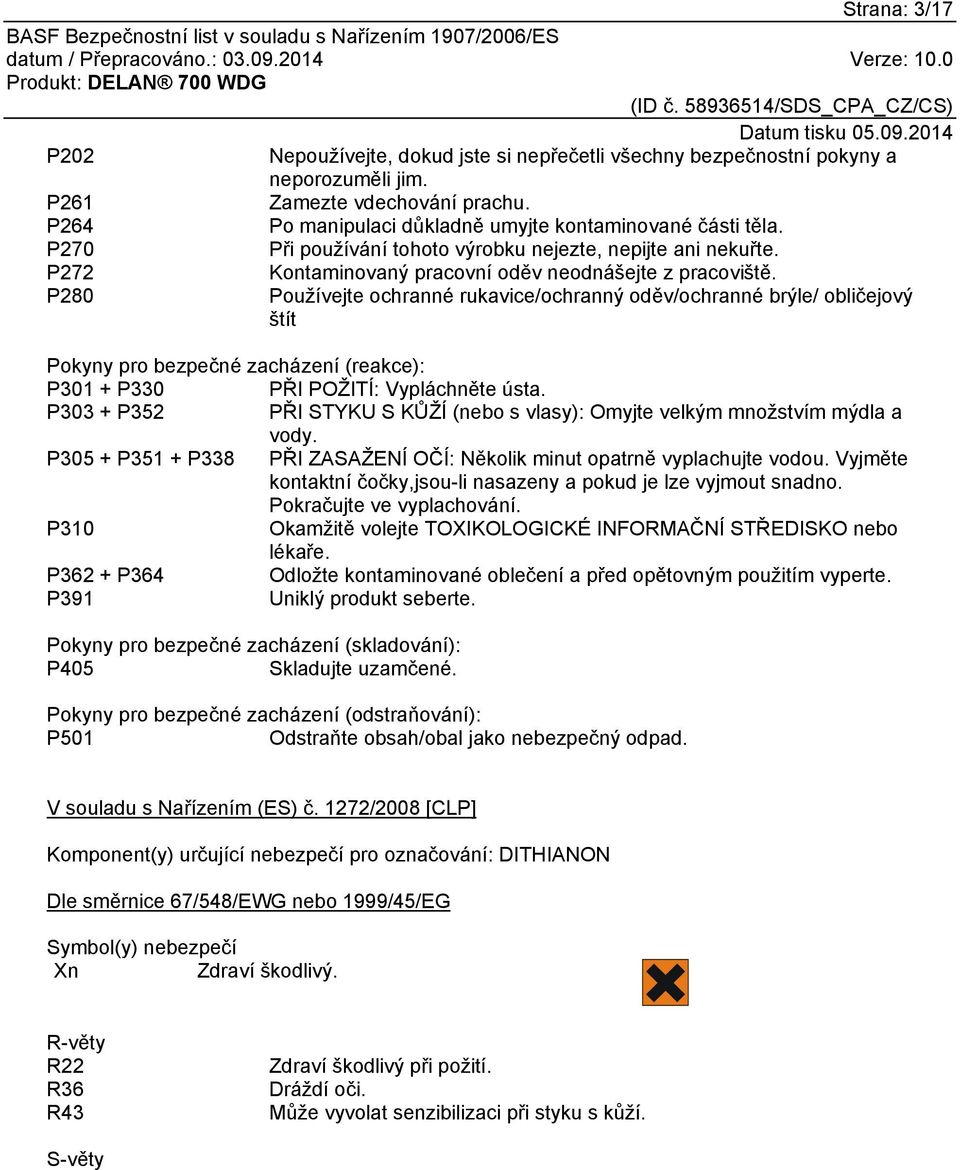 P280 Používejte ochranné rukavice/ochranný oděv/ochranné brýle/ obličejový štít Pokyny pro bezpečné zacházení (reakce): P301 + P330 PŘI POŽITÍ: Vypláchněte ústa.