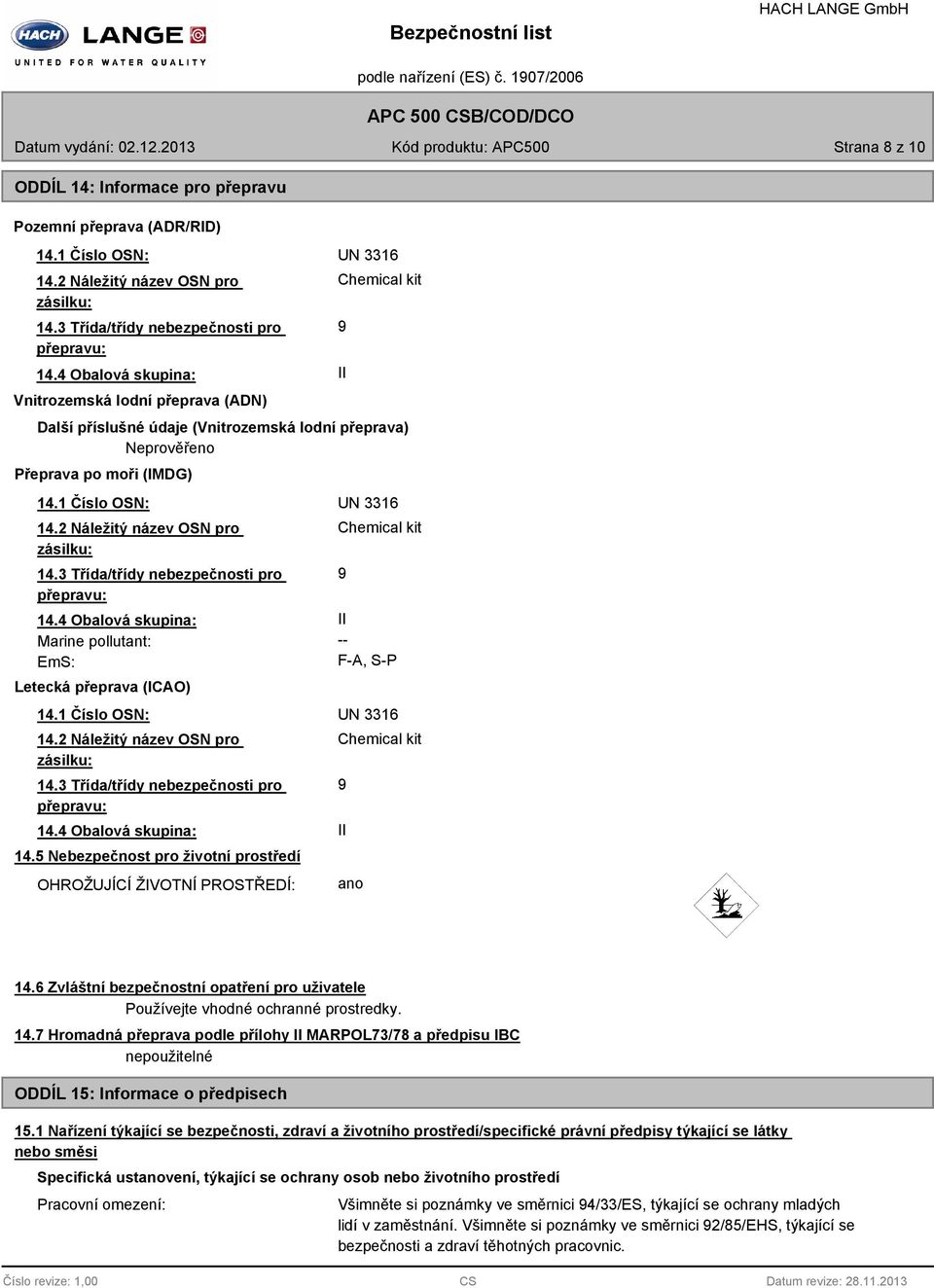 2 Náležitý název OSN pro zásilku: 14.3 Třída/třídy nebezpečnosti pro přepravu: 14.4 Obalová skupina: Marine pollutant: EmS: Letecká přeprava (ICAO) 9 II Chemical kit 9 II -- F-A, S-P 14.