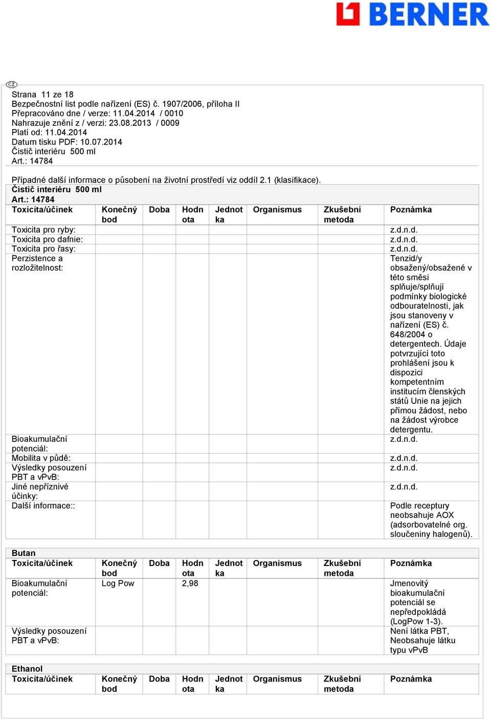 účinky: Další informace:: Konečný bod Doba Hodn ota Jednot ka Organismus Zkušební metoda Poznámka Tenzid/y obsažený/obsažené v této směsi splňuje/splňují podmínky biologické odbouratelnosti, jak jsou