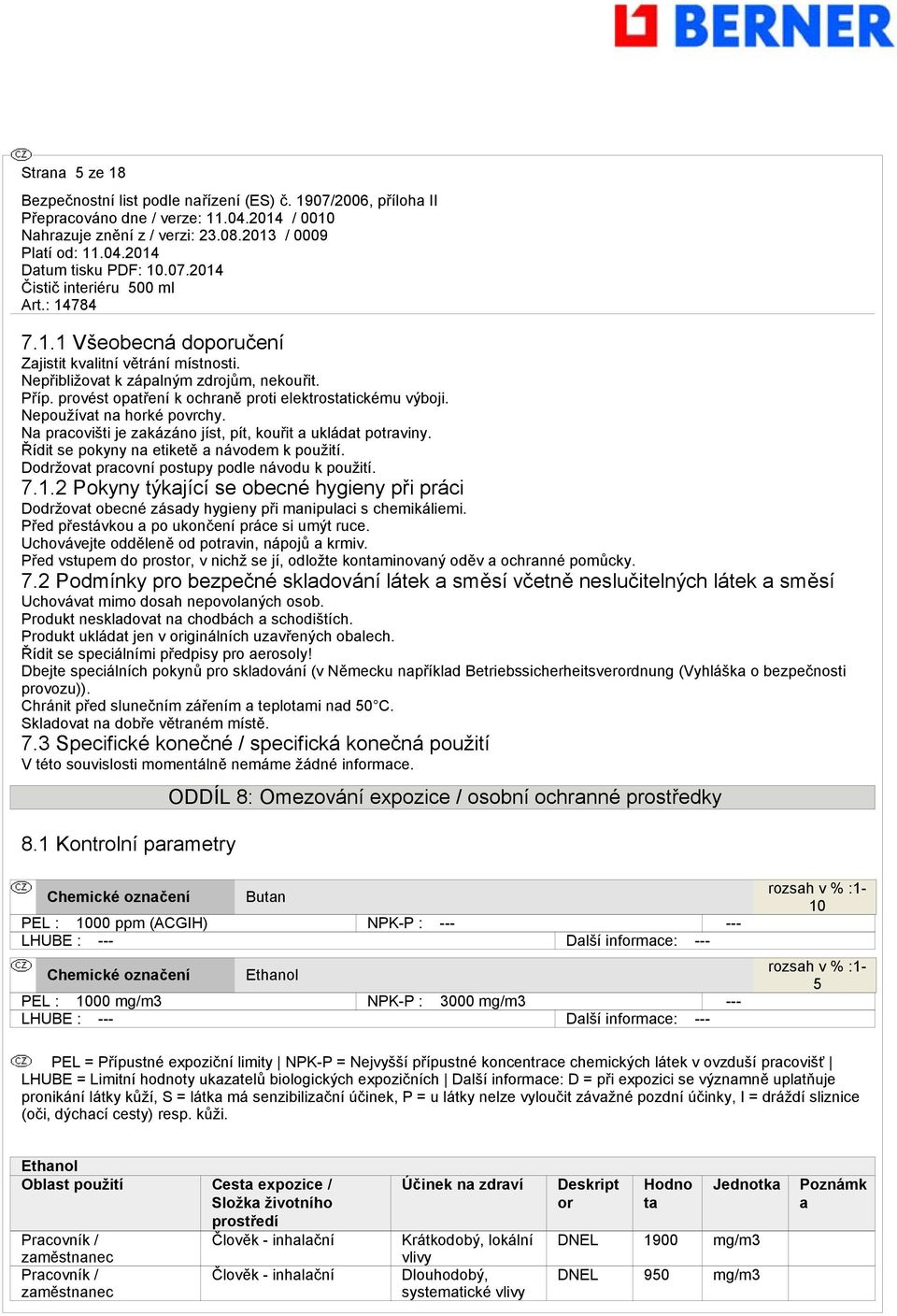 2 Pokyny týkající se obecné hygieny při práci Dodržovat obecné zásady hygieny při manipulaci s chemikáliemi. Před přestávkou a po ukončení práce si umýt ruce.