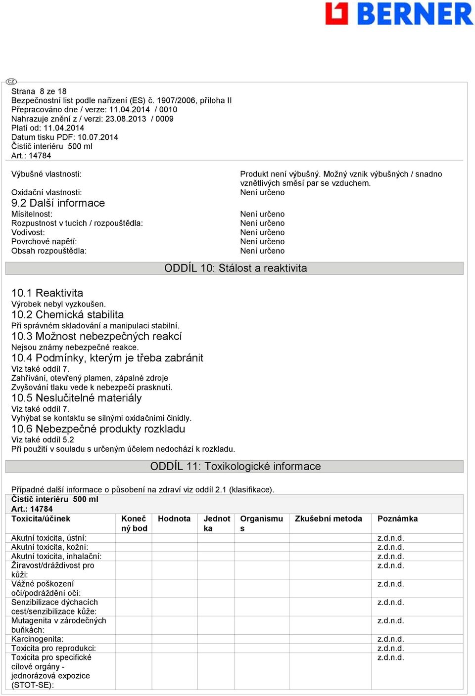 Možný vznik výbušných / snadno vznětlivých směsí par se vzduchem. 10.1 Reaktivita Výrobek nebyl vyzkoušen. 10.2 Chemická stabilita Při správném skladování a manipulaci stabilní. 10.3 Možnost nebezpečných reakcí Nejsou známy nebezpečné reakce.