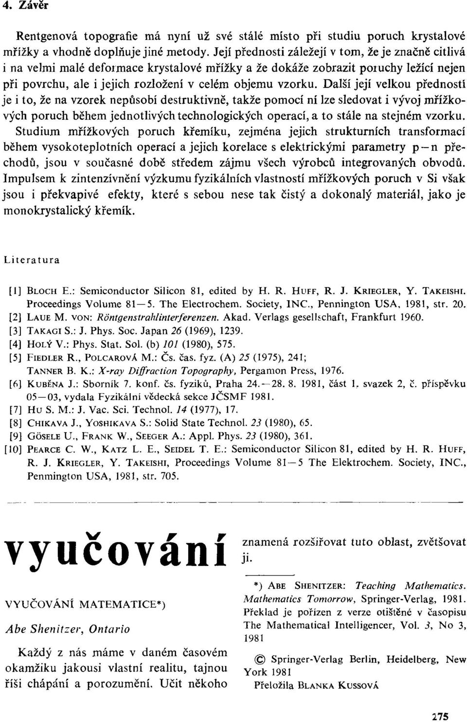 Další její velkou předností je i to, že na vzorek nepůsobí destruktivně, takže pomocí ní lze sledovat i vývoj mřížkových poruch během jednotlivých technologických operací, a to stále na stejném