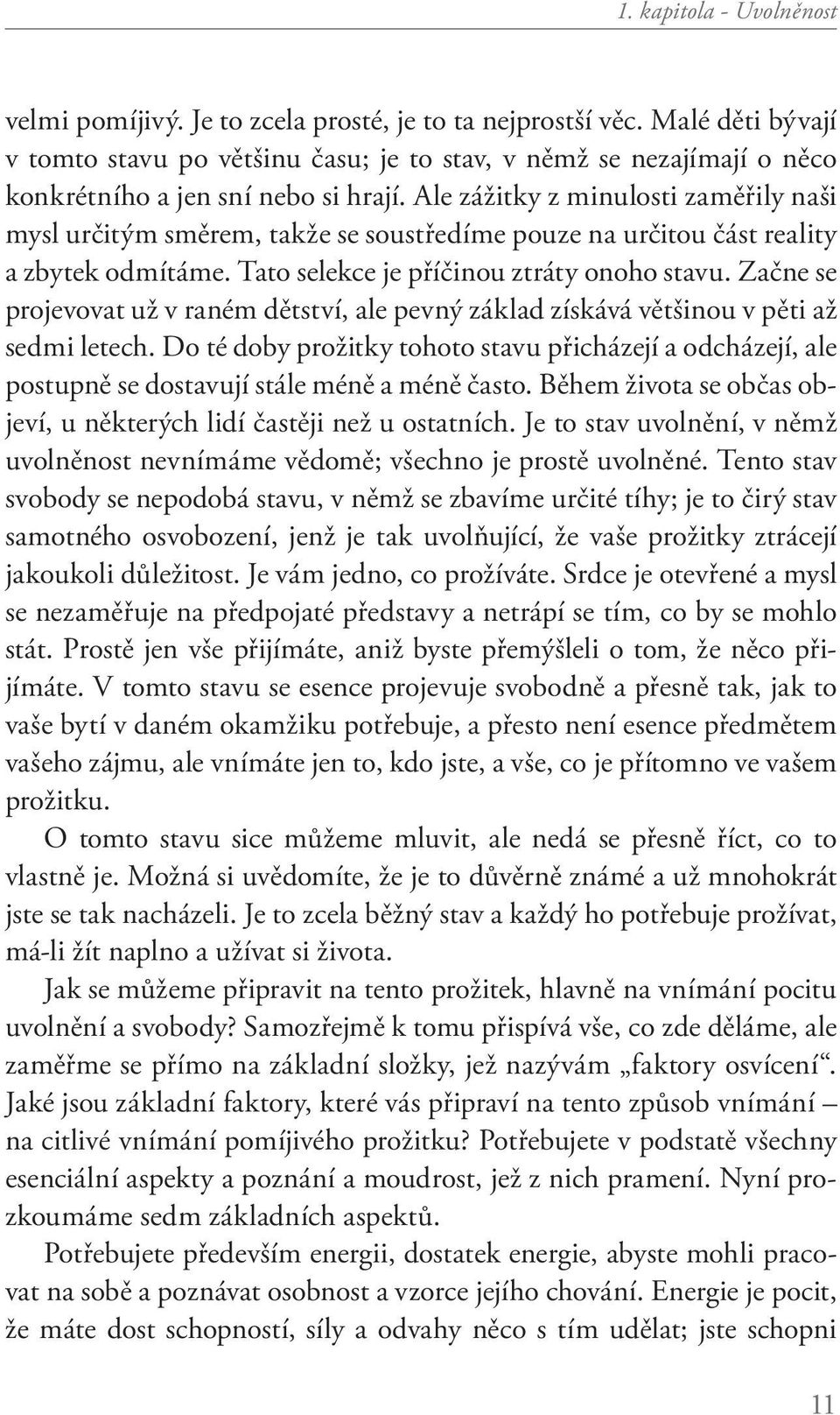 Ale zážitky z minulosti zaměřily naši mysl určitým směrem, takže se soustředíme pouze na určitou část reality a zbytek odmítáme. Tato selekce je příčinou ztráty onoho stavu.