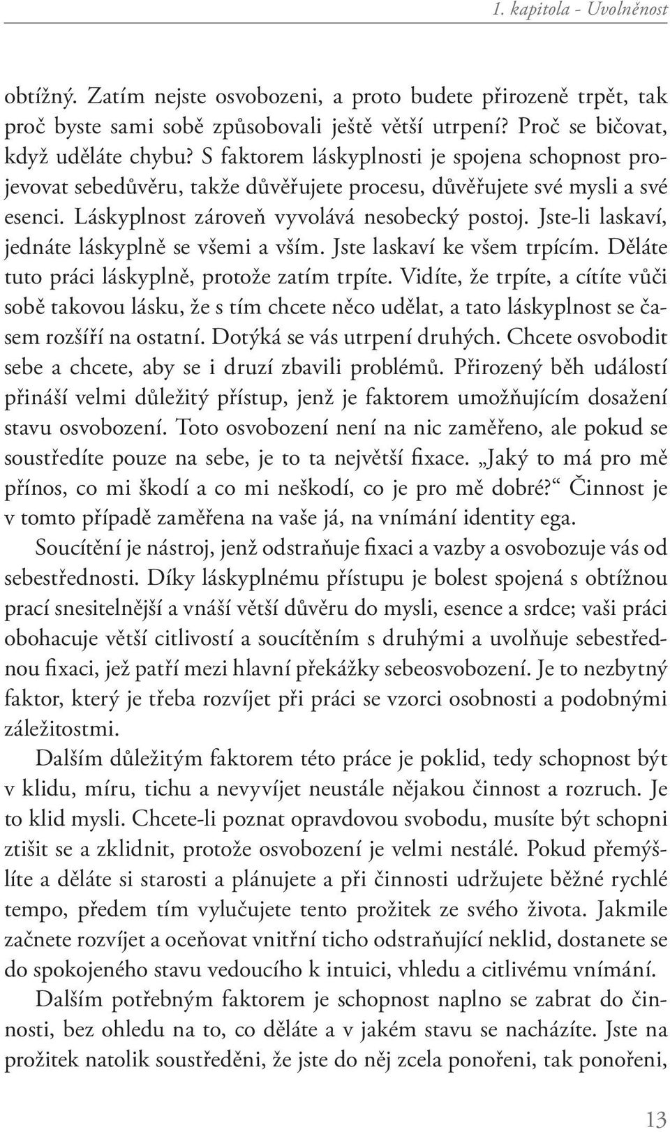 Jste-li laskaví, jednáte láskyplně se všemi a vším. Jste laskaví ke všem trpícím. Děláte tuto práci láskyplně, protože zatím trpíte.