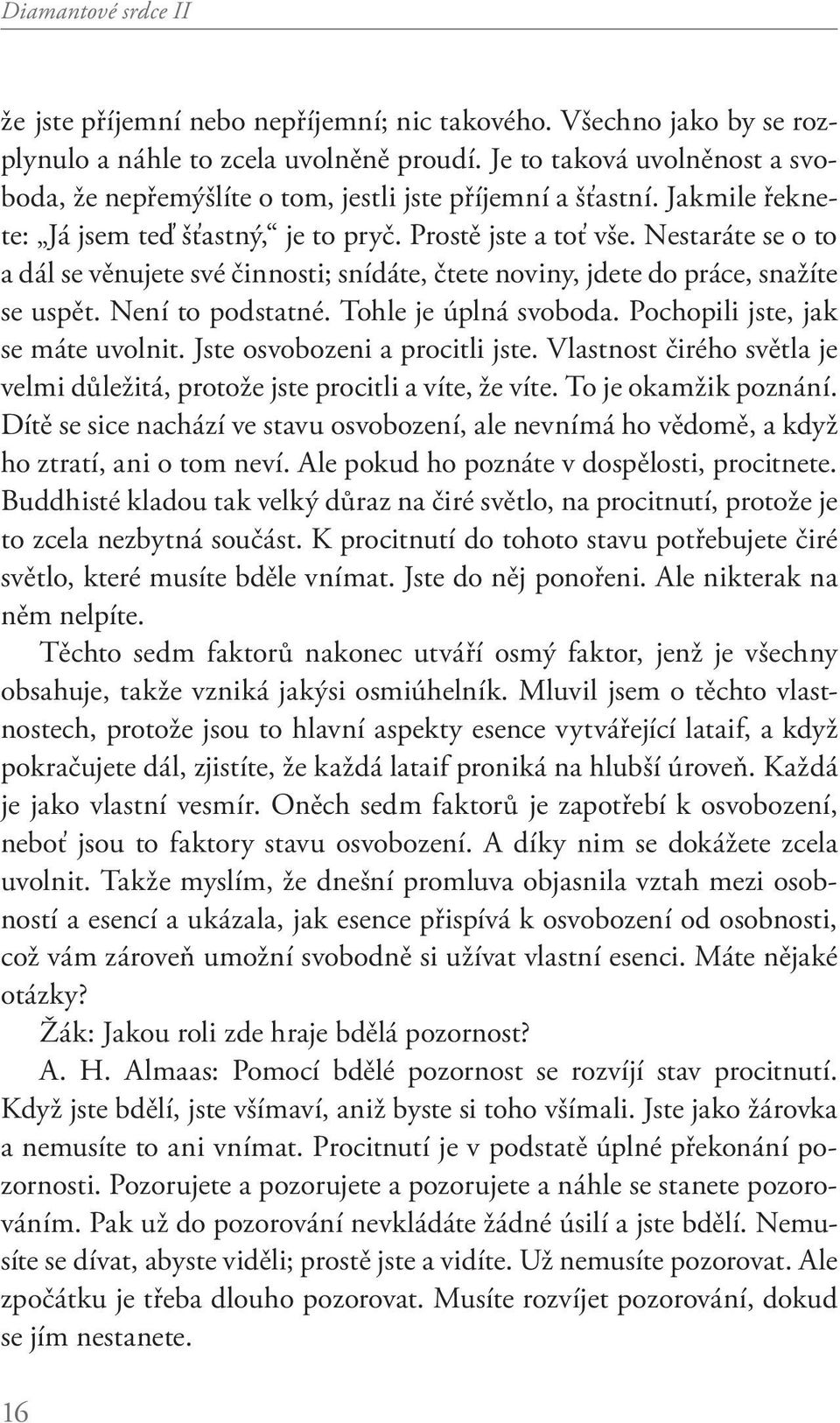 Nestaráte se o to a dál se věnujete své činnosti; snídáte, čtete noviny, jdete do práce, snažíte se uspět. Není to podstatné. Tohle je úplná svoboda. Pochopili jste, jak se máte uvolnit.