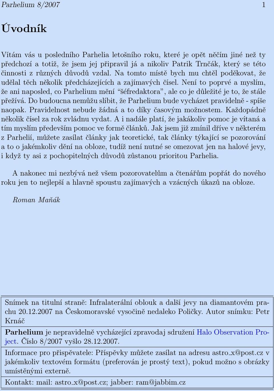 Není to poprvé a myslím, že ani naposled, co Parhelium mění šéfredaktora, ale co je důležité je to, že stále přežívá. Do budoucna nemůžu slíbit, že Parhelium bude vycházet pravidelně - spíše naopak.