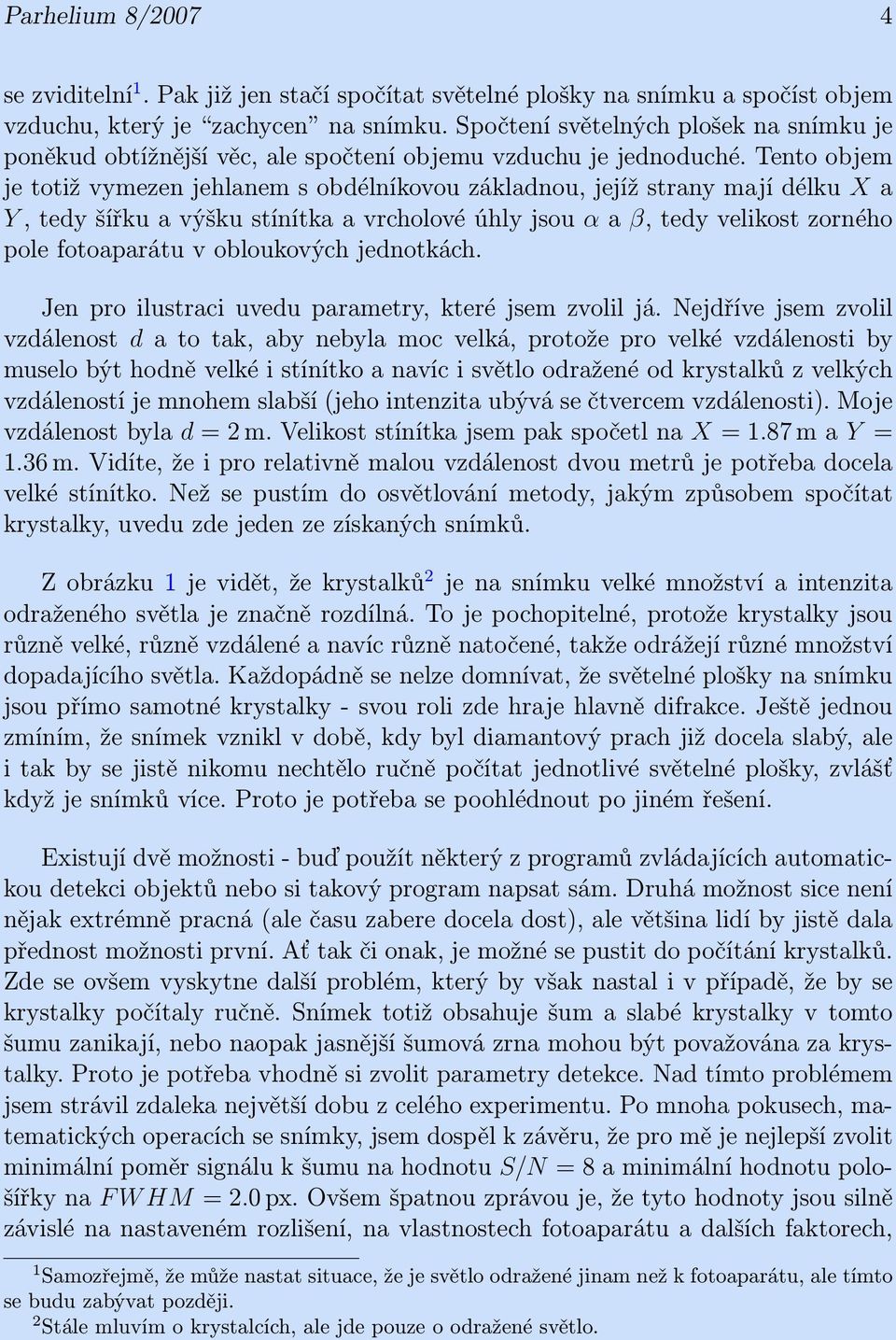 Tento objem je totiž vymezen jehlanem s obdélníkovou základnou, jejíž strany mají délku X a Y, tedy šířku a výšku stínítka a vrcholové úhly jsou α a β, tedy velikost zorného pole fotoaparátu v