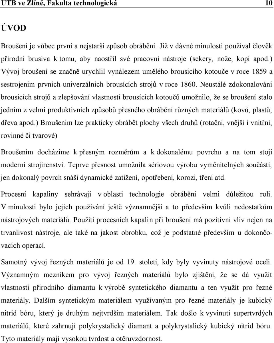 ) Vývoj broušení se značně urychlil vynálezem umělého brousícího kotouče v roce 1859 a sestrojením prvních univerzálních brousících strojů v roce 1860.