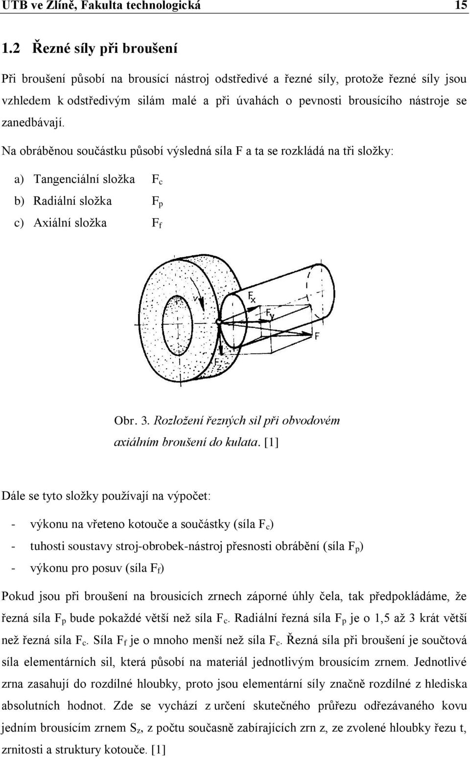 zanedbávají. Na obráběnou součástku působí výsledná síla F a ta se rozkládá na tři složky: a) Tangenciální složka F c b) Radiální složka F p c) Axiální složka F f Obr. 3 R ř ýc ř d é x r d k.