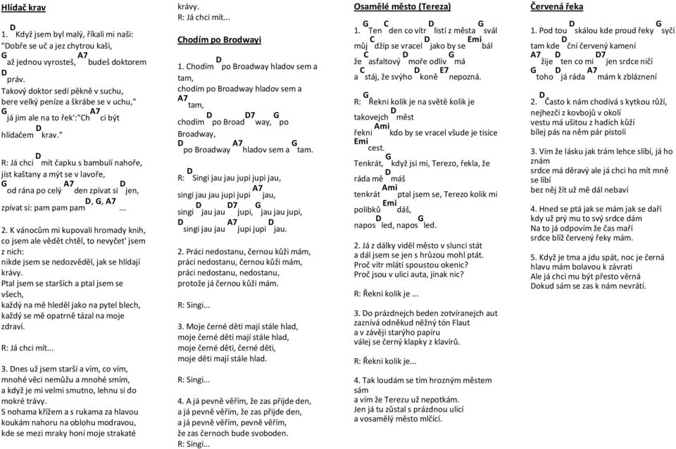 " R: Já chci D mít čapku s bambulí nahoře, jíst kaštany a mýt se v lavoře, G od rána po celý A7 den zpívat si D jen, zpívat si: pam pam pam D, G, A7... 2.