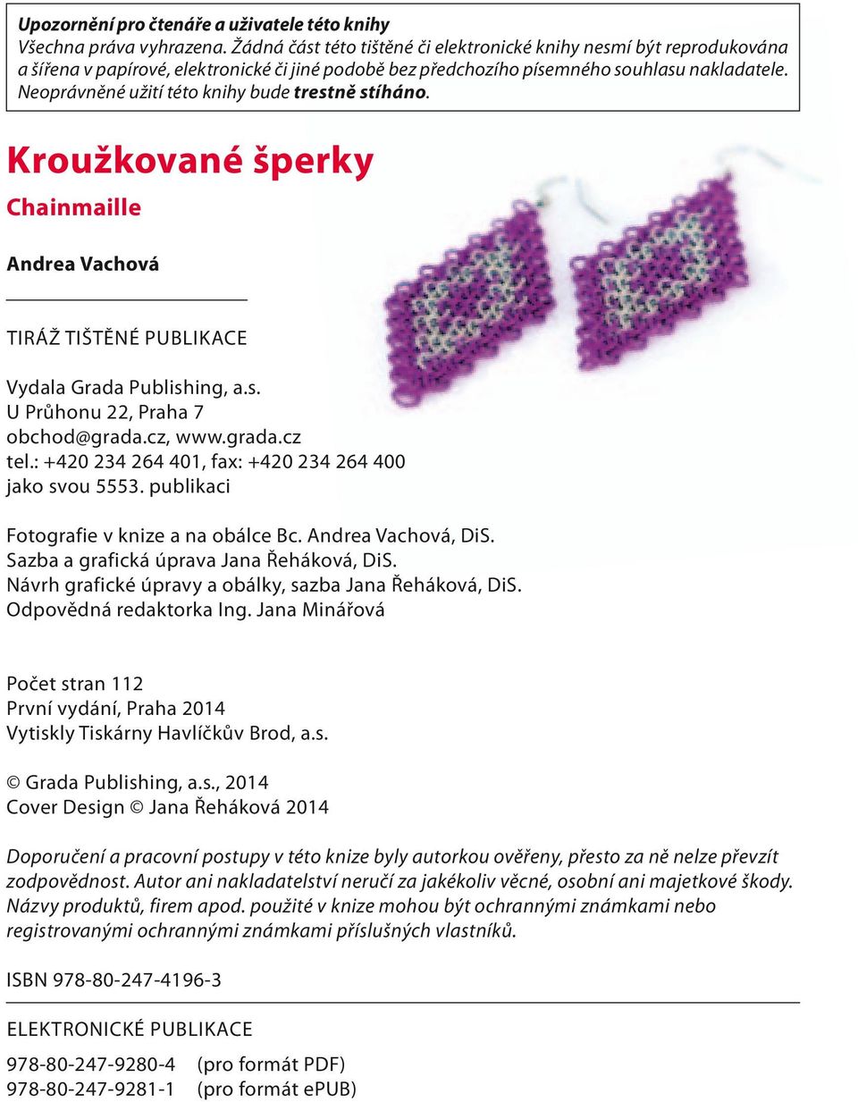 Neoprávněné užití této knihy bude trestně stíháno. Kroužkované šperky Chainmaille Andrea Vachová tiráž tištěné publikace Vydala Grada Publishing, a.s. U Průhonu 22, Praha 7 obchod@grada.cz, www.grada.cz tel.