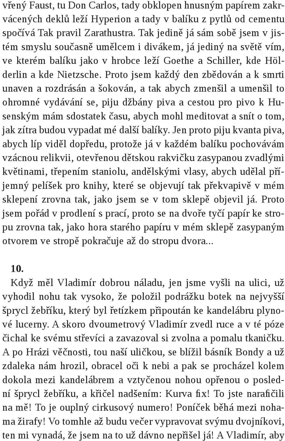 Proto jsem každý den zbědován a k smrti unaven a rozdrásán a šokován, a tak abych zmenšil a umenšil to ohromné vydávání se, piju džbány piva a cestou pro pivo k Husenským mám sdostatek času, abych