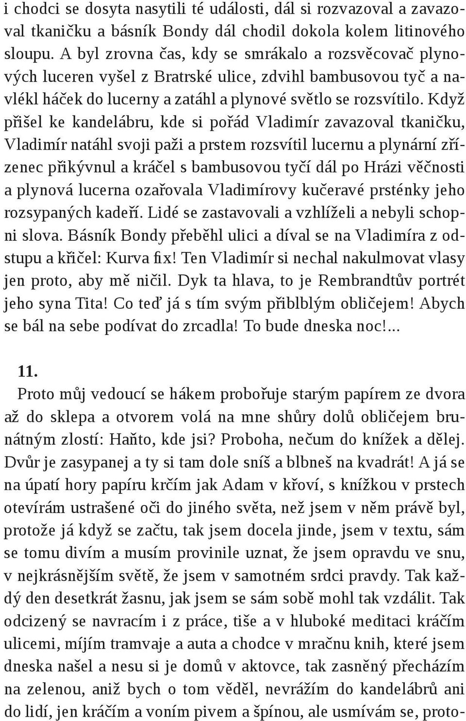 Když přišel ke kandelábru, kde si pořád Vladimír zavazoval tkaničku, Vladimír natáhl svoji paži a prstem rozsvítil lucernu a plynární zřízenec přikývnul a kráčel s bambusovou tyčí dál po Hrázi