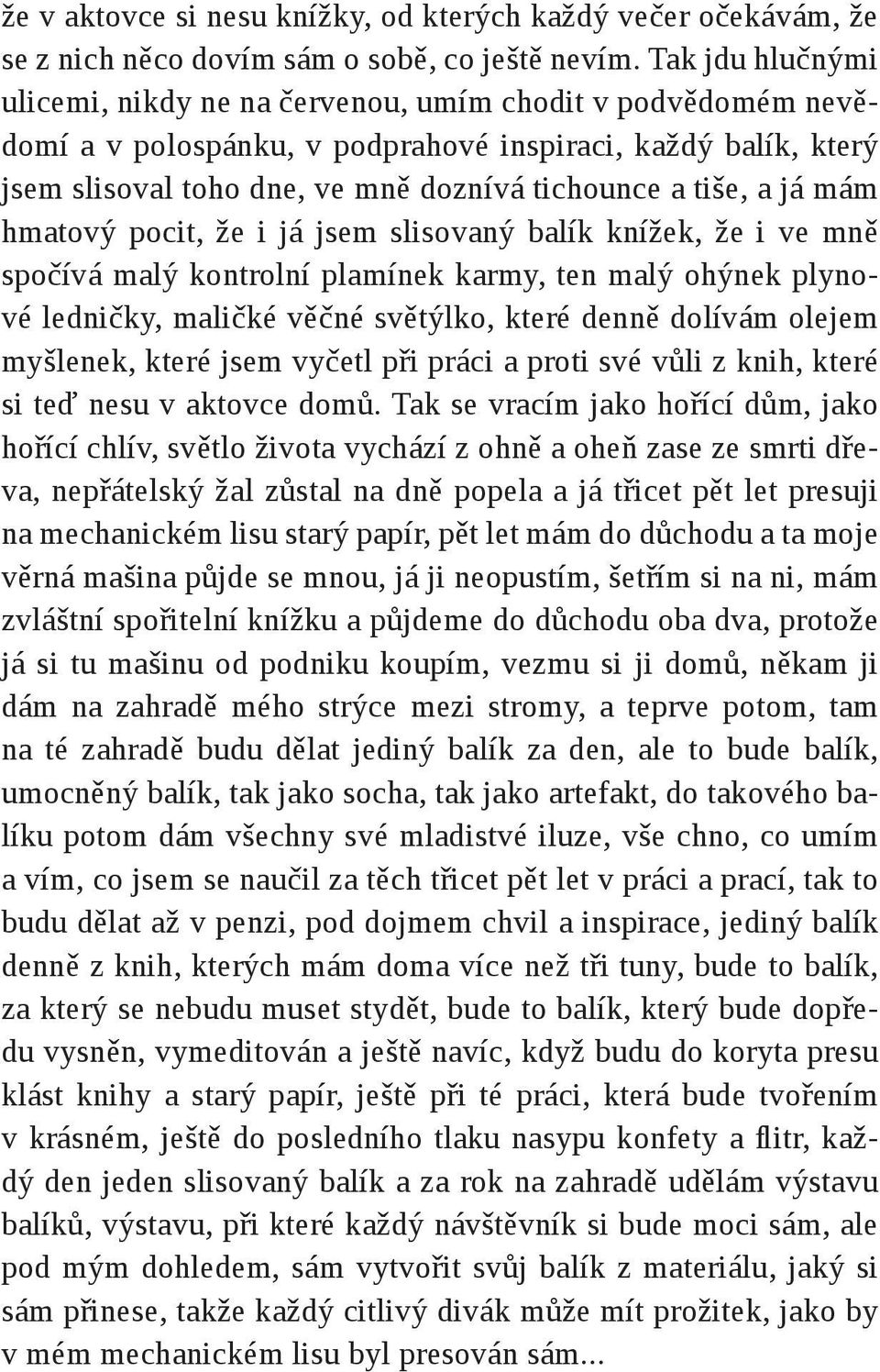 já mám hmatový pocit, že i já jsem slisovaný balík knížek, že i ve mně spočívá malý kontrolní plamínek karmy, ten malý ohýnek plynové ledničky, maličké věčné světýlko, které denně dolívám olejem