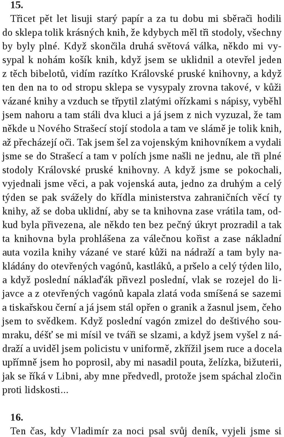 sklepa se vysypaly zrovna takové, v kůži vázané knihy a vzduch se třpytil zlatými ořízkami s nápisy, vyběhl jsem nahoru a tam stáli dva kluci a já jsem z nich vyzuzal, že tam někde u Nového Strašecí