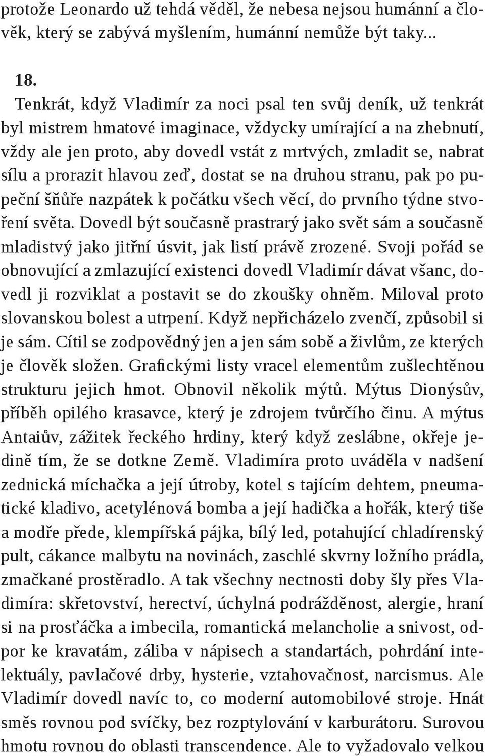 a prorazit hlavou zeď, dostat se na druhou stranu, pak po pupeční šňůře nazpátek k počátku všech věcí, do prvního týdne stvoření světa.