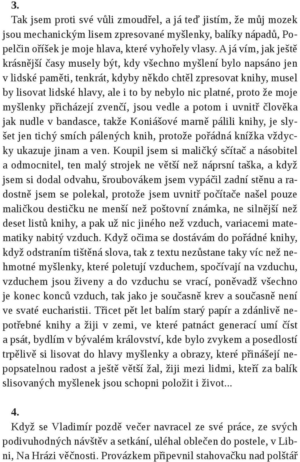 platné, proto že moje myšlenky přicházejí zvenčí, jsou vedle a potom i uvnitř člověka jak nudle v bandasce, takže Koniášové marně pálili knihy, je slyšet jen tichý smích pálených knih, protože