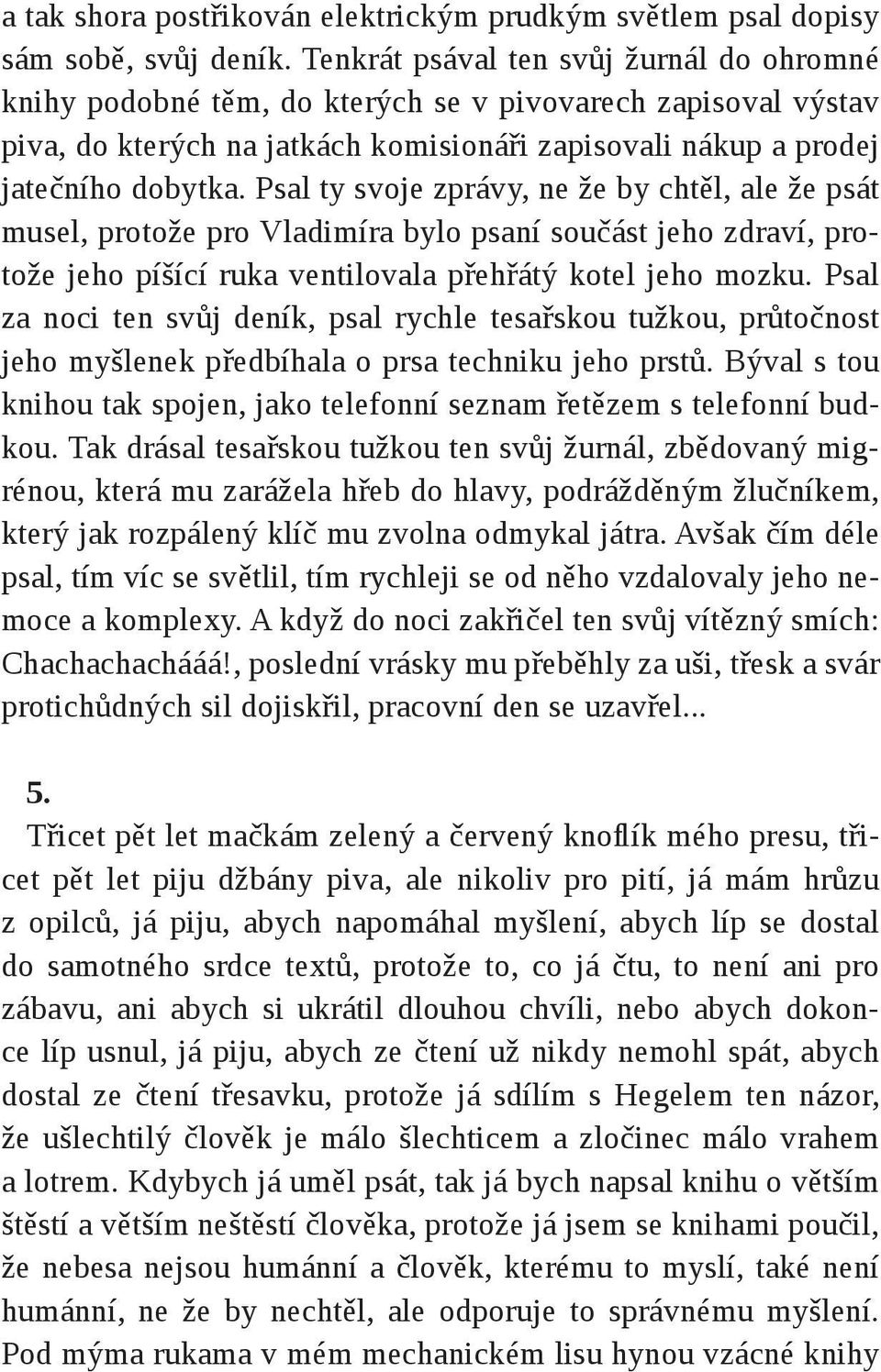 Psal ty svoje zprávy, ne že by chtěl, ale že psát musel, protože pro Vladimíra bylo psaní součást jeho zdraví, protože jeho píšící ruka ventilovala přehřátý kotel jeho mozku.