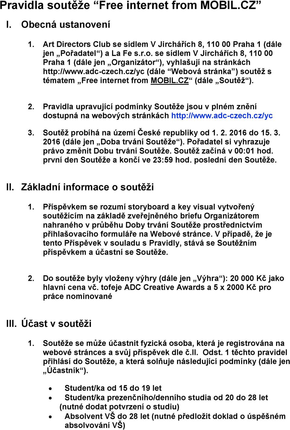 Pravidla upravující podmínky Soute že jsou v plném zne ní dostupná na webových stránkách http://www.adc-czech.cz/yc 3. Soute ž probíhá na území C eské republiky od 1. 2. 2016 do 15. 3. 2016 (dále jen Doba trvání Soute že ).