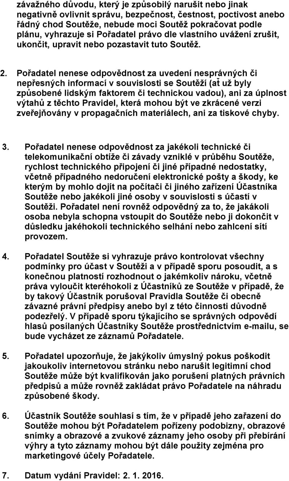 Por adatel nenese odpove dnost za uvedení nesprávných c i nepr esných informací v souvislosti se Soute ží (ať už byly zpu sobené lidským faktorem c i technickou vadou), ani za úplnost výtahu z te