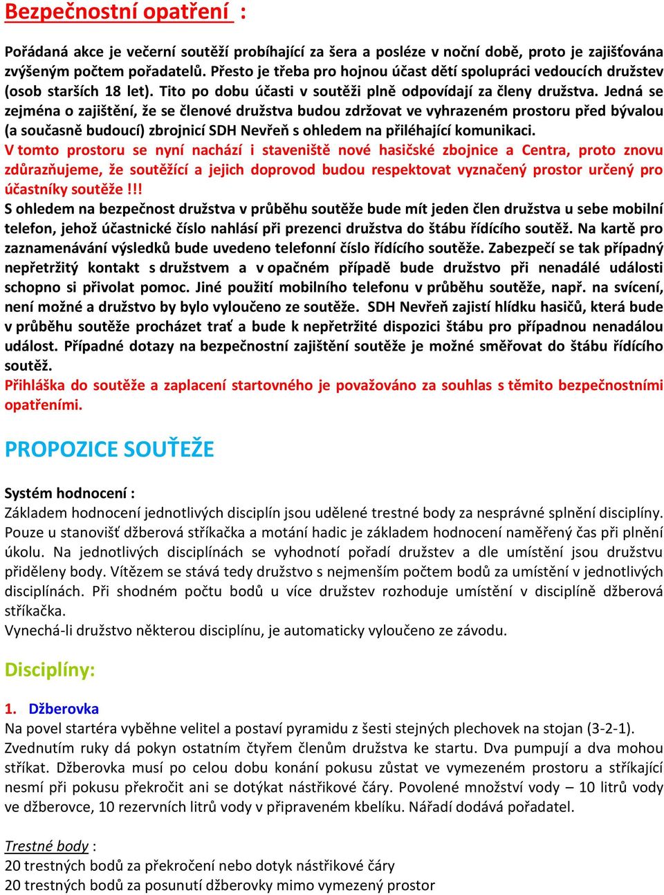 Jedná se zejména o zajištění, že se členové družstva budou zdržovat ve vyhrazeném prostoru před bývalou (a současně budoucí) zbrojnicí SDH Nevřeň s ohledem na přiléhající komunikaci.