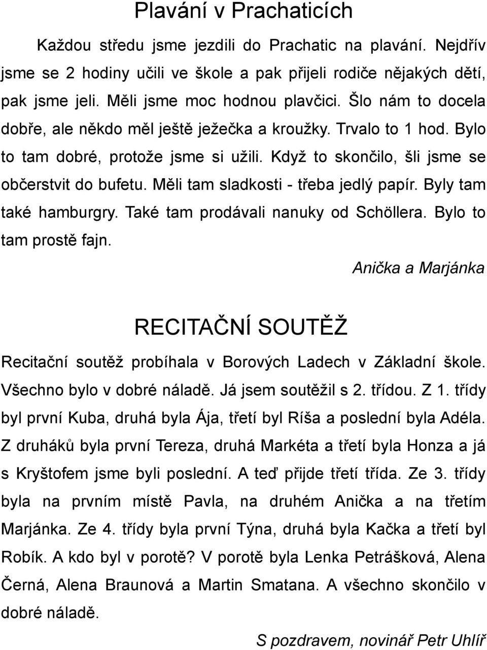 Měli tam sladkosti - třeba jedlý papír. Byly tam také hamburgry. Také tam prodávali nanuky od Schöllera. Bylo to tam prostě fajn.