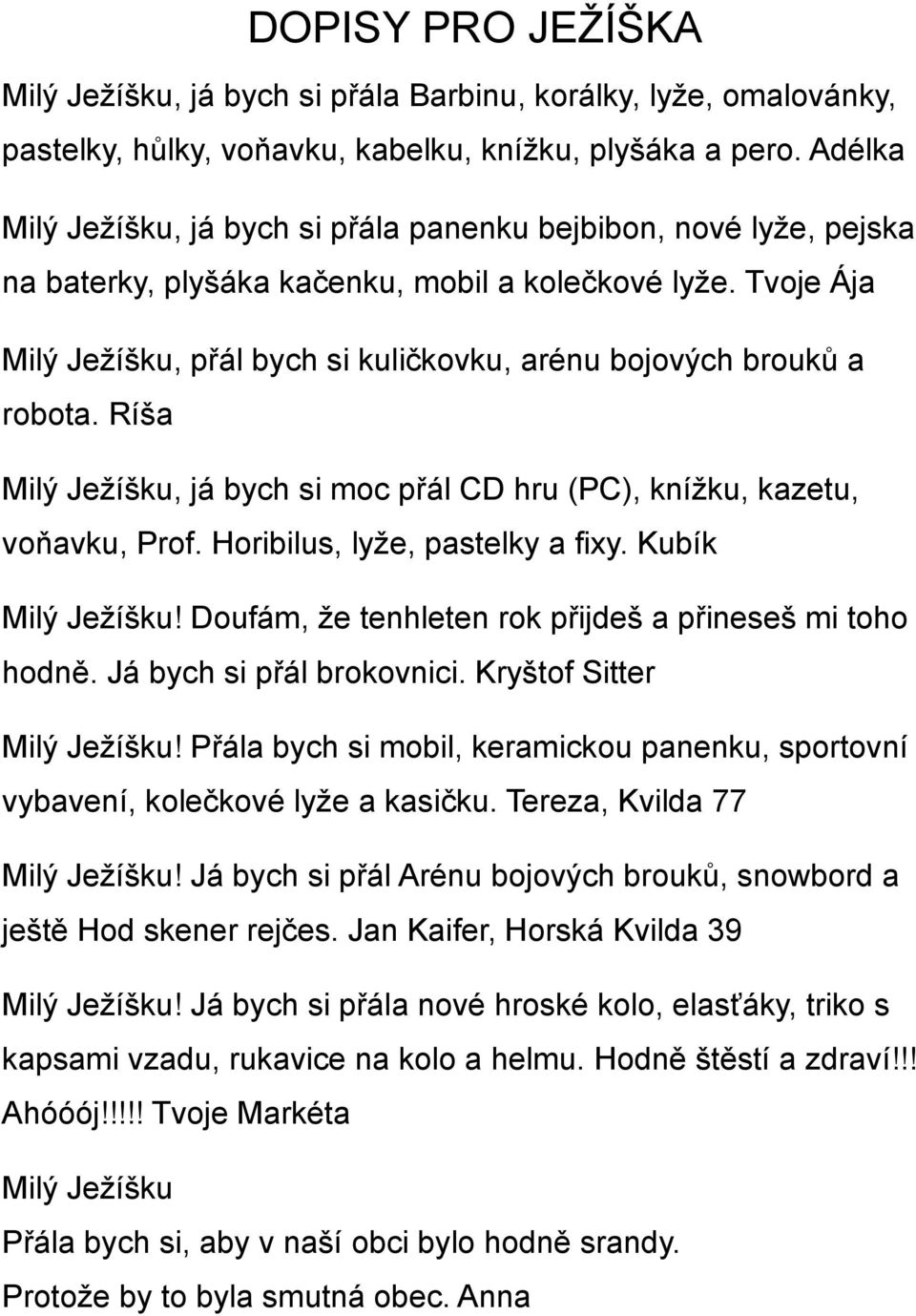 Tvoje Ája Milý Ježíšku, přál bych si kuličkovku, arénu bojových brouků a robota. Ríša Milý Ježíšku, já bych si moc přál CD hru (PC), knížku, kazetu, voňavku, Prof. Horibilus, lyže, pastelky a fixy.