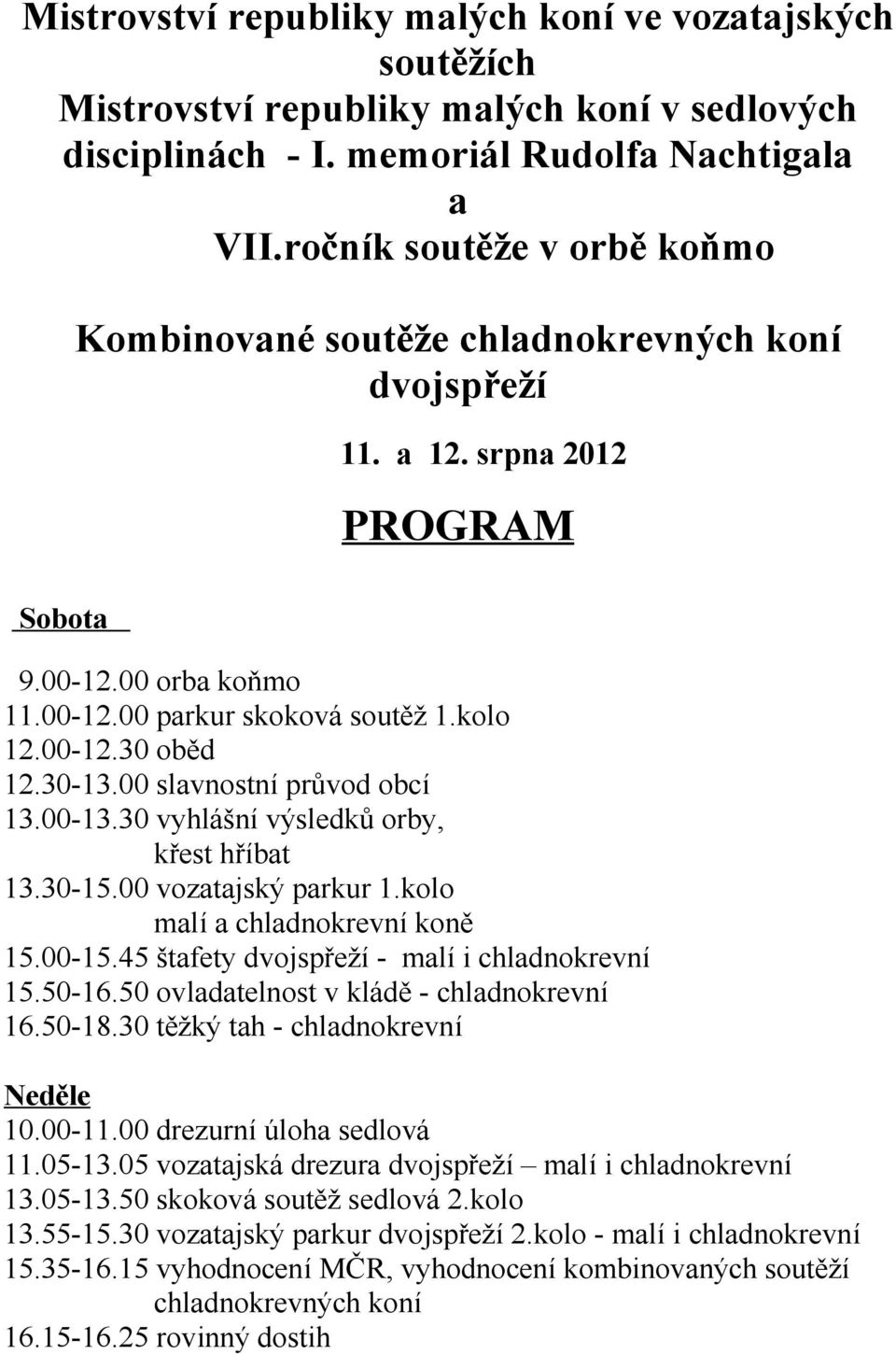 30-13.00 slavnostní průvod obcí 13.00-13.30 vyhlášní výsledků orby, křest hříbat 13.30-15.00 vozatajský parkur 1.kolo malí a chladnokrevní koně 15.00-15.