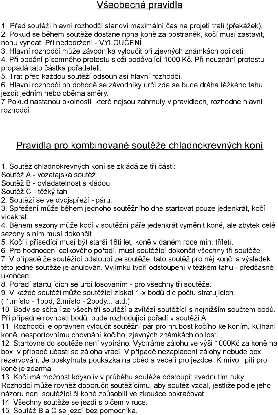 Při neuznání protestu propadá tato částka pořadeteli. 5. Trať před každou soutěží odsouhlasí hlavní rozhodčí. 6.