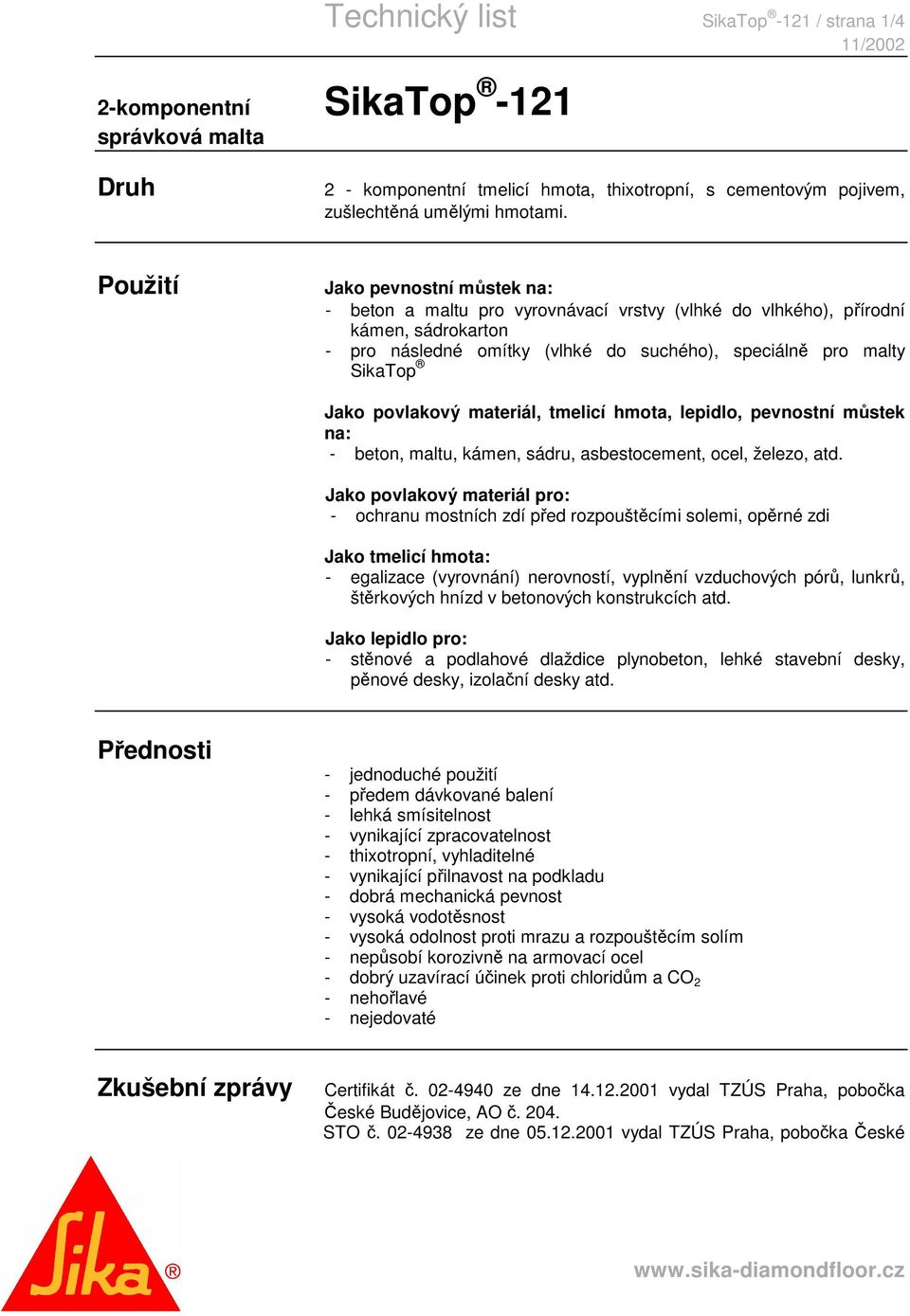 povlakový materiál, tmelicí hmota, lepidlo, pevnostní můstek na: - beton, maltu, kámen, sádru, asbestocement, ocel, železo, atd.