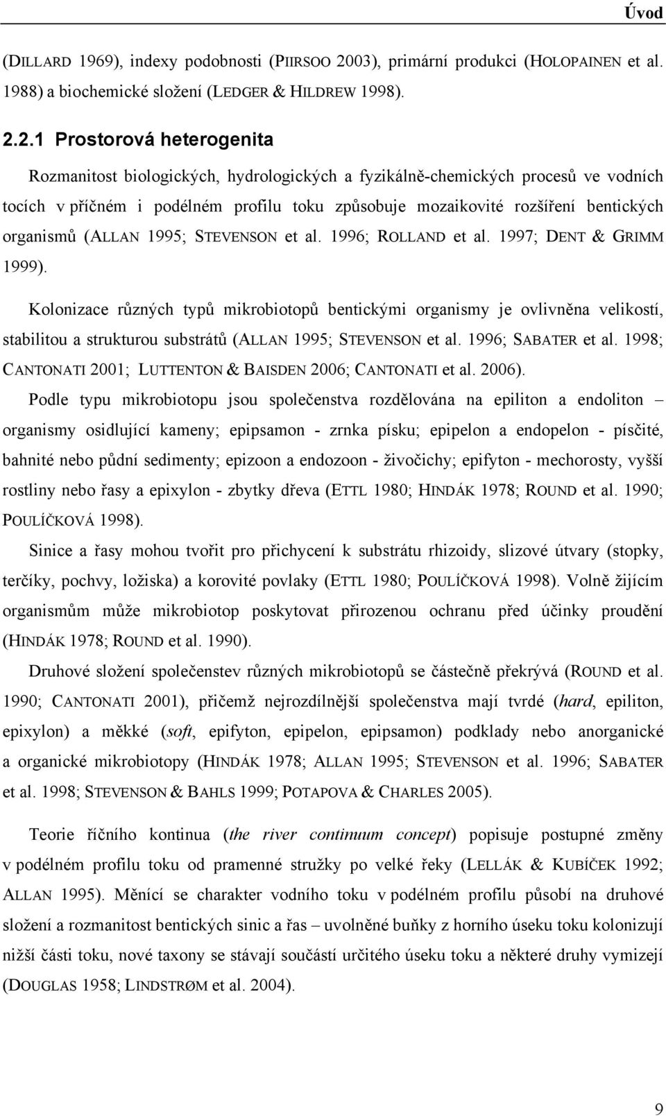 2.1 Prostorová heterogenita Rozmanitost biologických, hydrologických a fyzikálně-chemických procesů ve vodních tocích v příčném i podélném profilu toku způsobuje mozaikovité rozšíření bentických