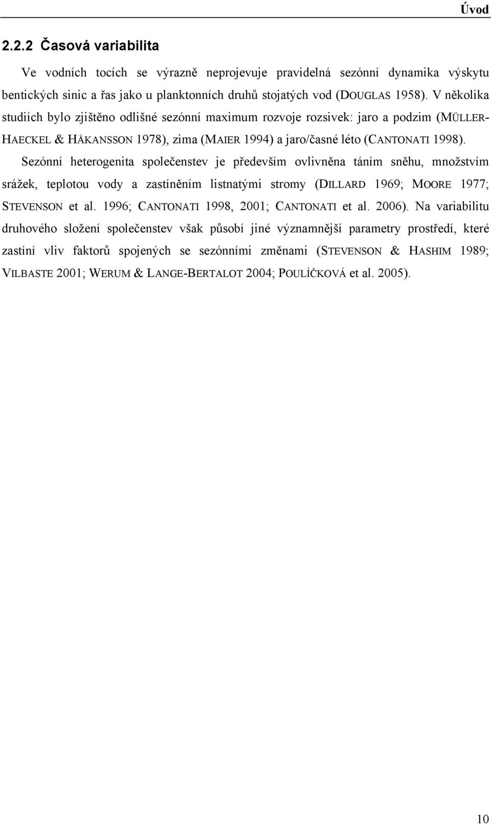 Sezónní heterogenita společenstev je především ovlivněna táním sněhu, množstvím srážek, teplotou vody a zastíněním listnatými stromy (DILLARD 1969; MOORE 1977; STEVENSON et al.