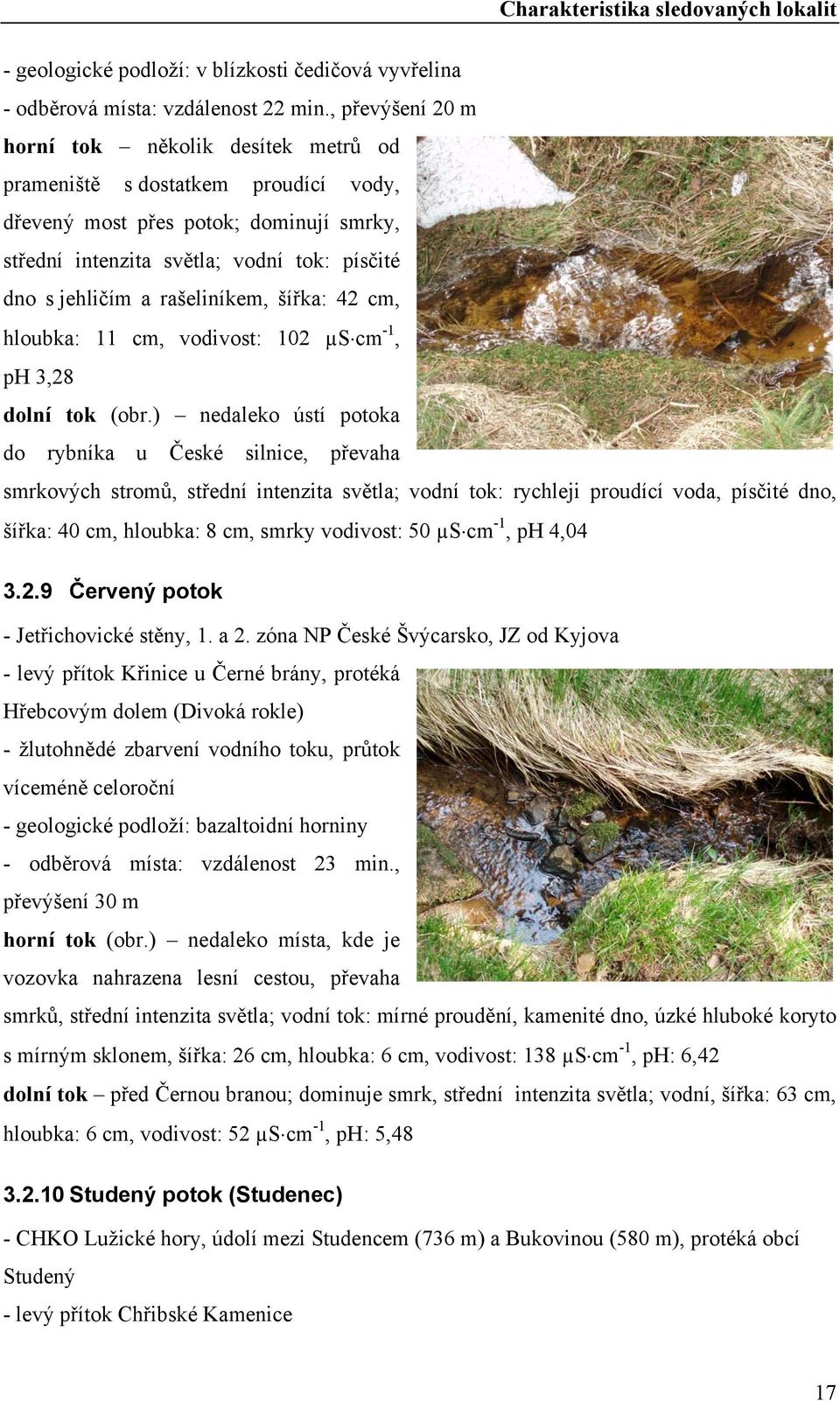 rašeliníkem, šířka: 42 cm, hloubka: 11 cm, vodivost: 102 µs cm -1, ph 3,28 dolní tok (obr.