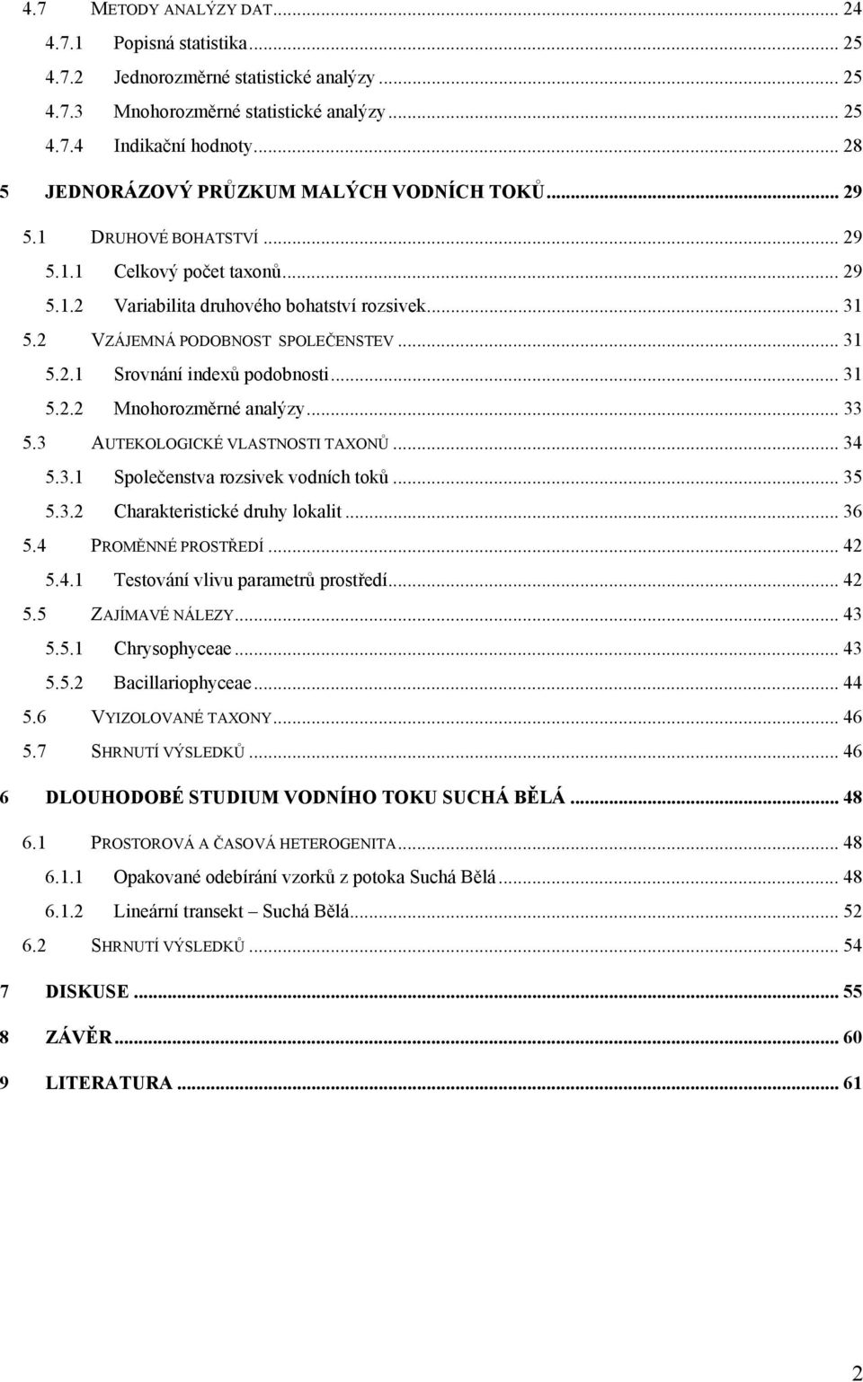 2 VZÁJEMNÁ PODOBNOST SPOLEČENSTEV... 31 5.2.1 Srovnání indeů podobnosti... 31 5.2.2 Mnohorozměrné analýzy... 33 5.3 AUTEKOLOGICKÉ VLASTNOSTI TAXONŮ... 34 5.3.1 Společenstva rozsivek vodních toků.