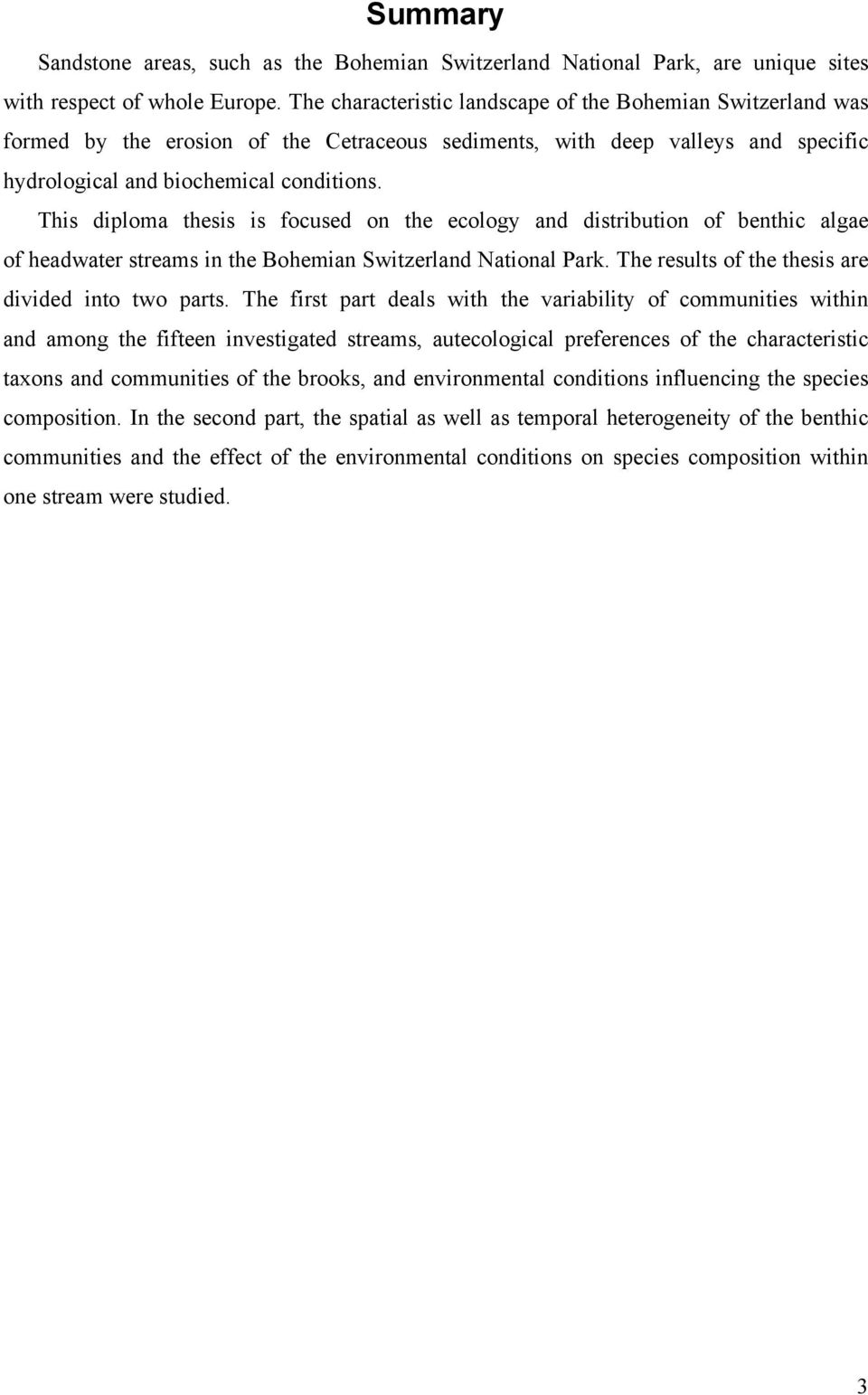 This diploma thesis is focused on the ecology and distribution of benthic algae of headwater streams in the Bohemian Switzerland National Park. The results of the thesis are divided into two parts.