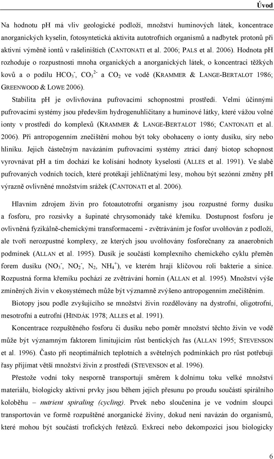 Hodnota ph rozhoduje o rozpustnosti mnoha organických a anorganických látek, o koncentraci těžkých kovů a o podílu HCO - 2-3, CO 3 a CO 2 ve vodě (KRAMMER & LANGE-BERTALOT 1986; GREENWOOD & LOWE