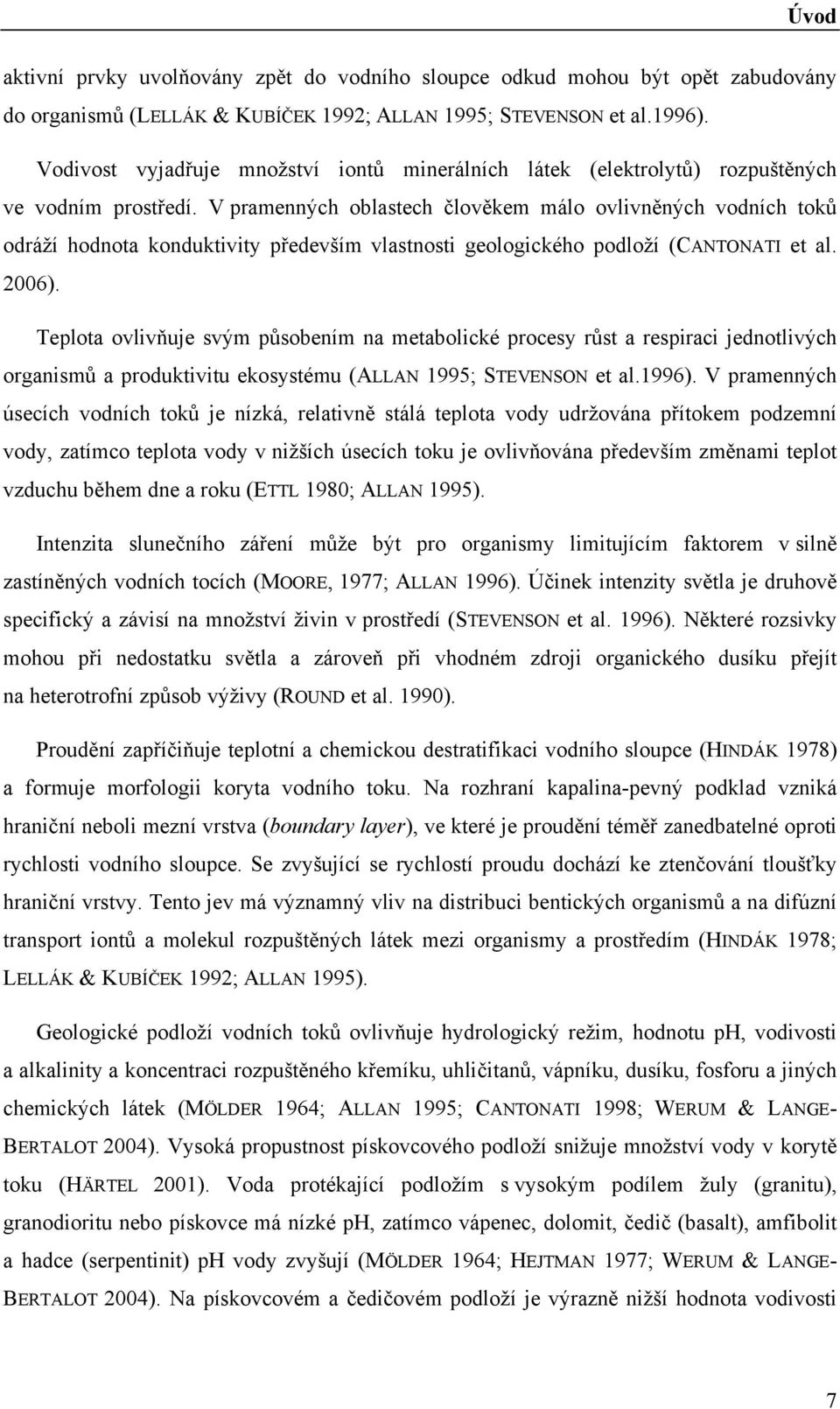 V pramenných oblastech člověkem málo ovlivněných vodních toků odráží hodnota konduktivity především vlastnosti geologického podloží (CANTONATI et al. 2006).