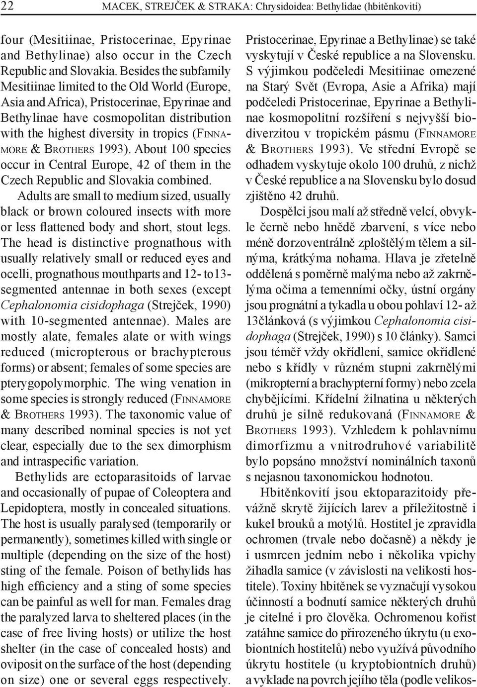 (FINNA- MORE & BROTHERS 1993). About 100 species occur in Central Europe, 42 of them in the Czech Republic and Slovakia combined.