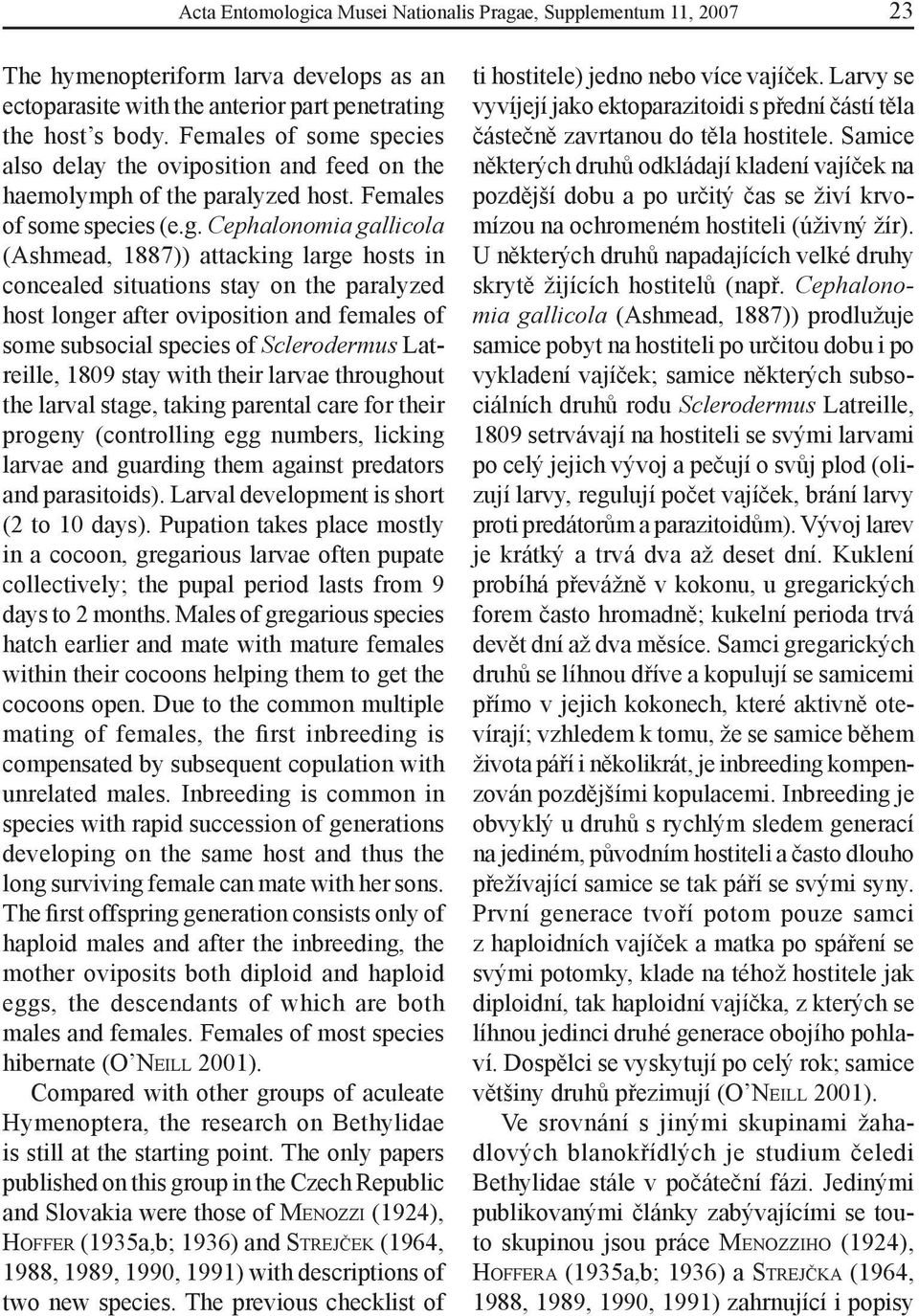 Cephalonomia gallicola (Ashmead, 1887)) attacking large hosts in concealed situations stay on the paralyzed host longer after oviposition and females of some subsocial species of Sclerodermus