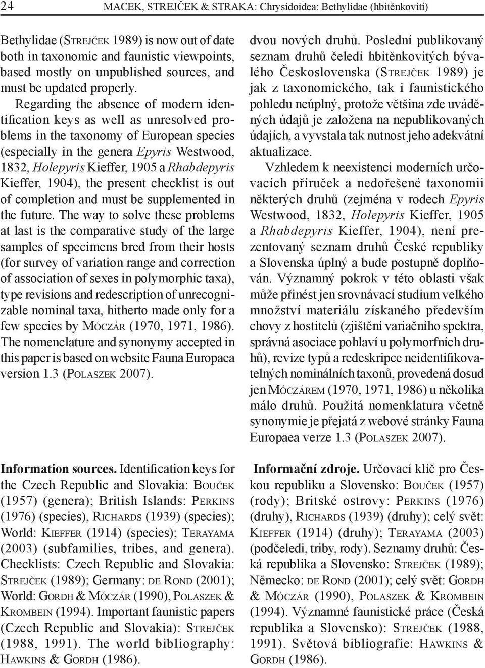 Regarding the absence of modern identification keys as well as unresolved problems in the taxonomy of European species (especially in the genera Epyris Westwood, 1832, Holepyris Kieffer, 1905 a