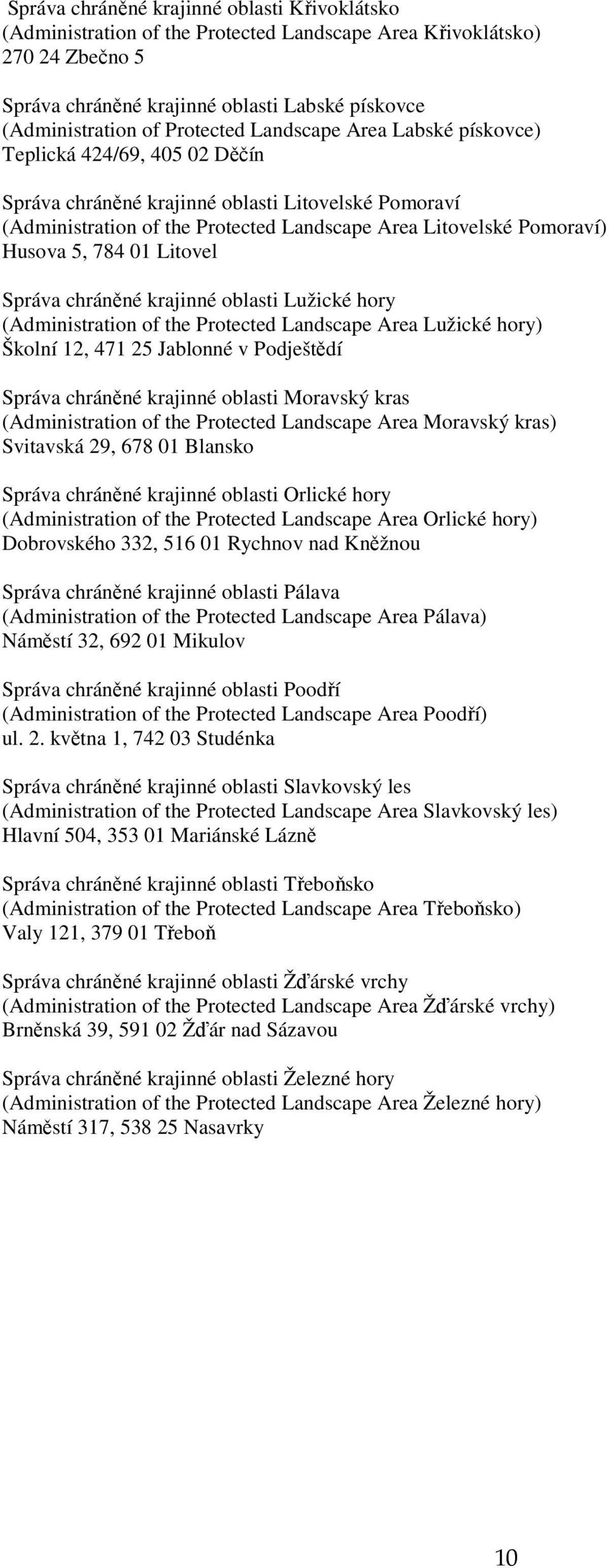 Husova 5, 784 01 Litovel Správa chráněné krajinné oblasti Lužické hory (Administration of the Protected Landscape Area Lužické hory) Školní 12, 471 25 Jablonné v Podještědí Správa chráněné krajinné