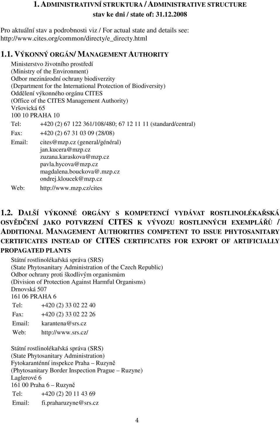 1. VÝKOÝ ORGÁ/ MAAGEMET AUTHORIT Ministerstvo životního prostředí (Ministry of the Environment) Odbor mezinárodní ochrany biodiverzity (Department for the International Protection of Biodiversity)