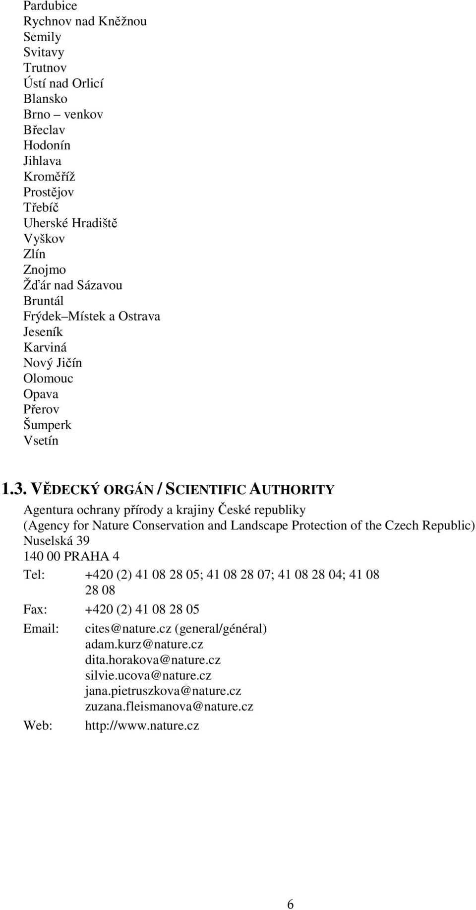 VĚDECKÝ ORGÁ / SCIETIFIC AUTHORIT Agentura ochrany přírody a krajiny České republiky (Agency for ature Conservation and Landscape Protection of the Czech Republic) uselská 39 140 00 PRAHA 4