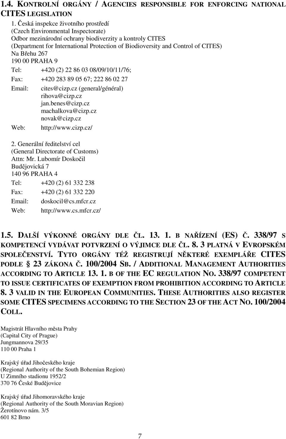 CITES) a Břehu 267 190 00 PRAHA 9 Tel: +420 (2) 22 86 03 08/09/10/11/76; Fax: +420 283 89 05 67; 222 86 02 27 Email: Web: cites@cizp.cz (general/général) rihova@cizp.cz jan.benes@cizp.