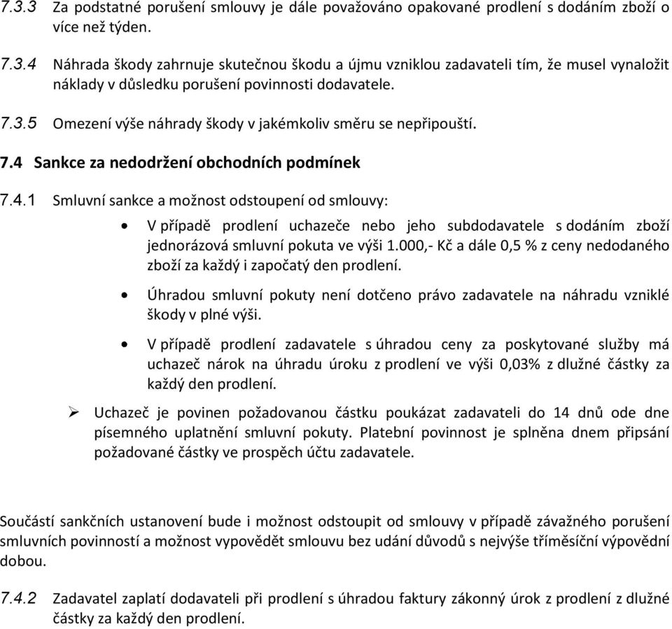 Sankce za nedodržení obchodních podmínek 7.4.1 Smluvní sankce a možnost odstoupení od smlouvy: V případě prodlení uchazeče nebo jeho subdodavatele s dodáním zboží jednorázová smluvní pokuta ve výši 1.