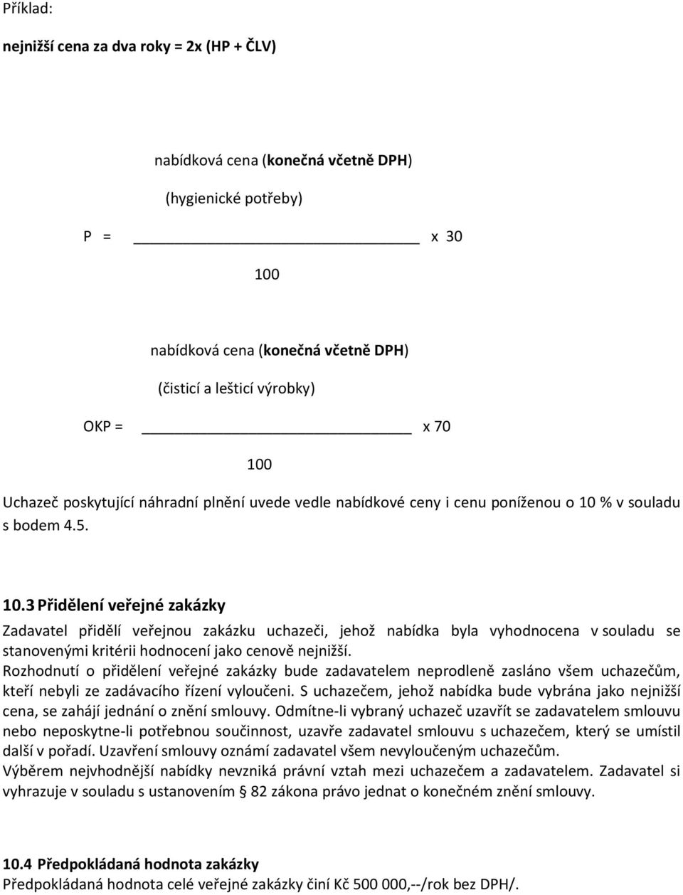 % v souladu s bodem 4.5. 10.3 Přidělení veřejné zakázky Zadavatel přidělí veřejnou zakázku uchazeči, jehož nabídka byla vyhodnocena v souladu se stanovenými kritérii hodnocení jako cenově nejnižší.